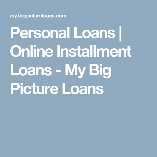 Personal Loans Online Installment Loans My Big Picture Loans